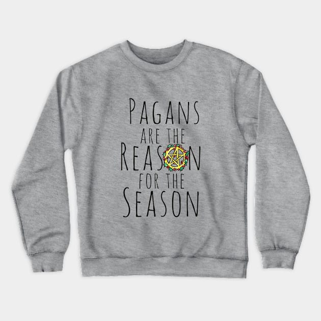 Pagans are the reason for the season Crewneck Sweatshirt by bubbsnugg